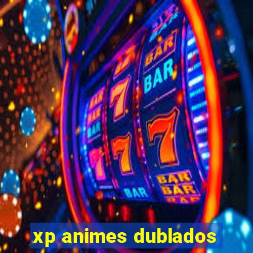 xp animes dublados